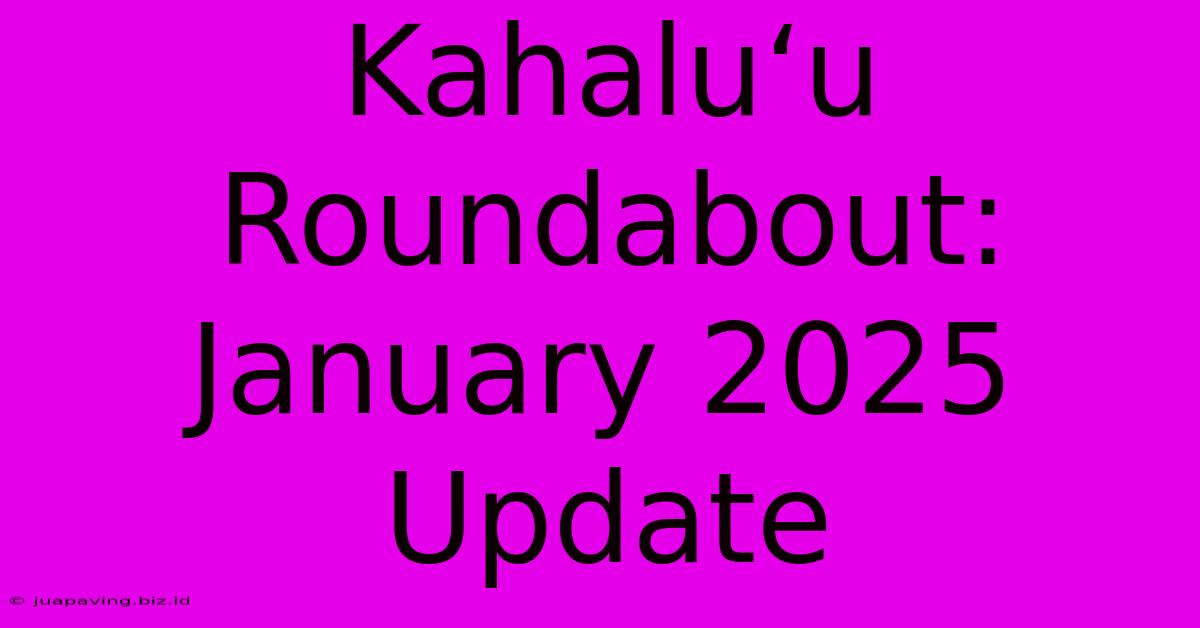 Kahaluʻu Roundabout: January 2025 Update