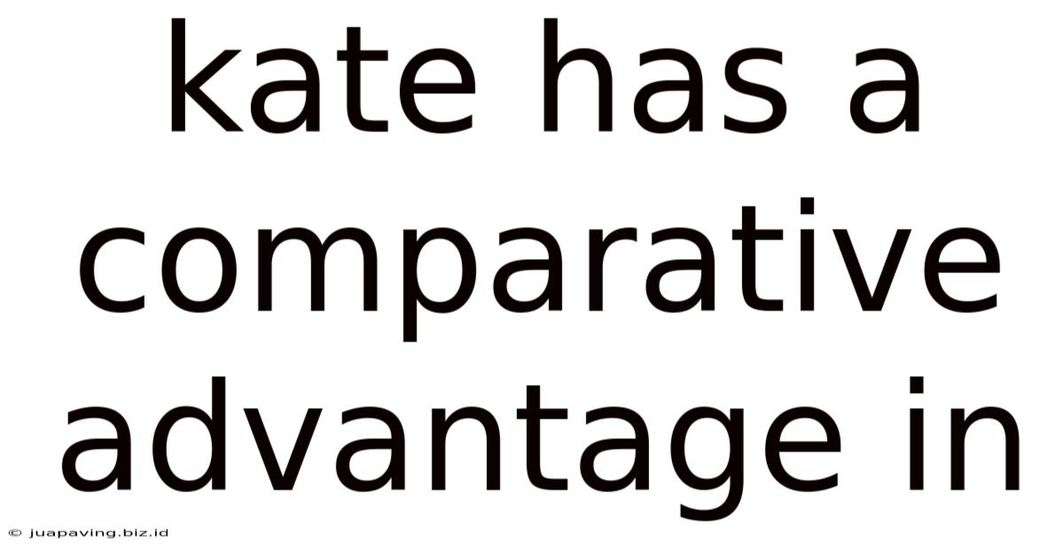 Kate Has A Comparative Advantage In