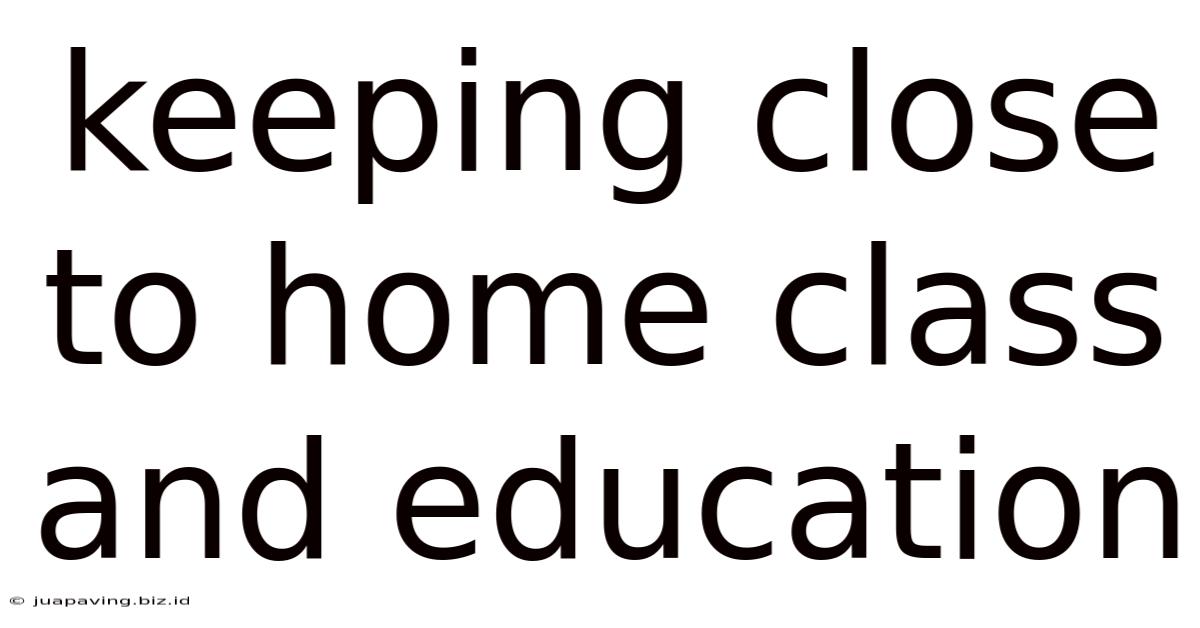Keeping Close To Home Class And Education
