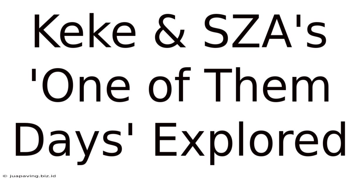 Keke & SZA's 'One Of Them Days' Explored