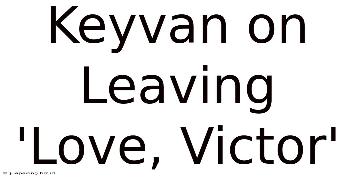 Keyvan On Leaving 'Love, Victor'