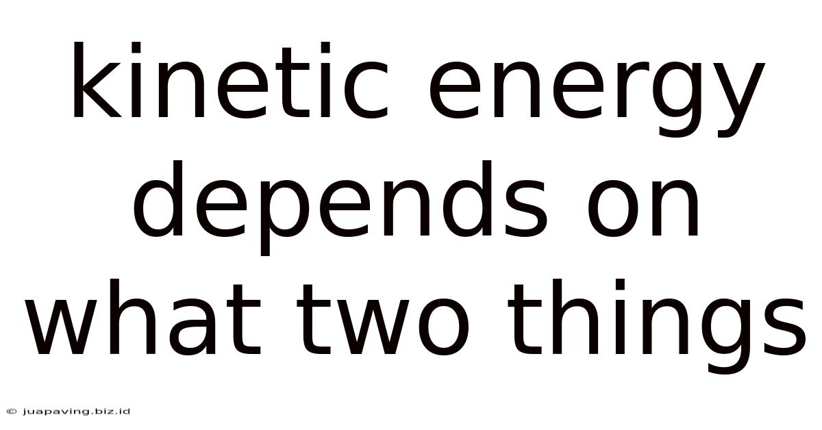 Kinetic Energy Depends On What Two Things