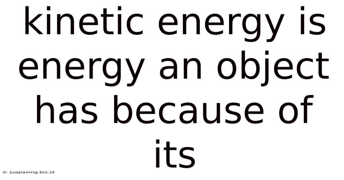 Kinetic Energy Is Energy An Object Has Because Of Its