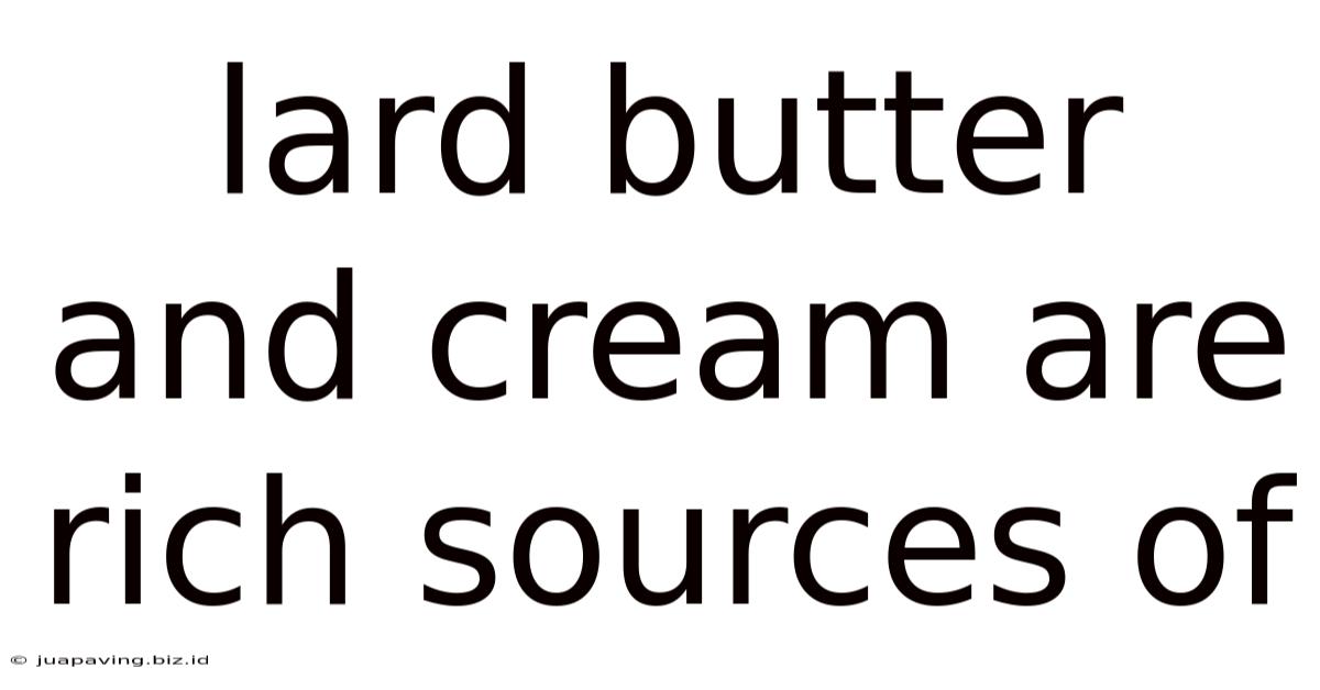 Lard Butter And Cream Are Rich Sources Of