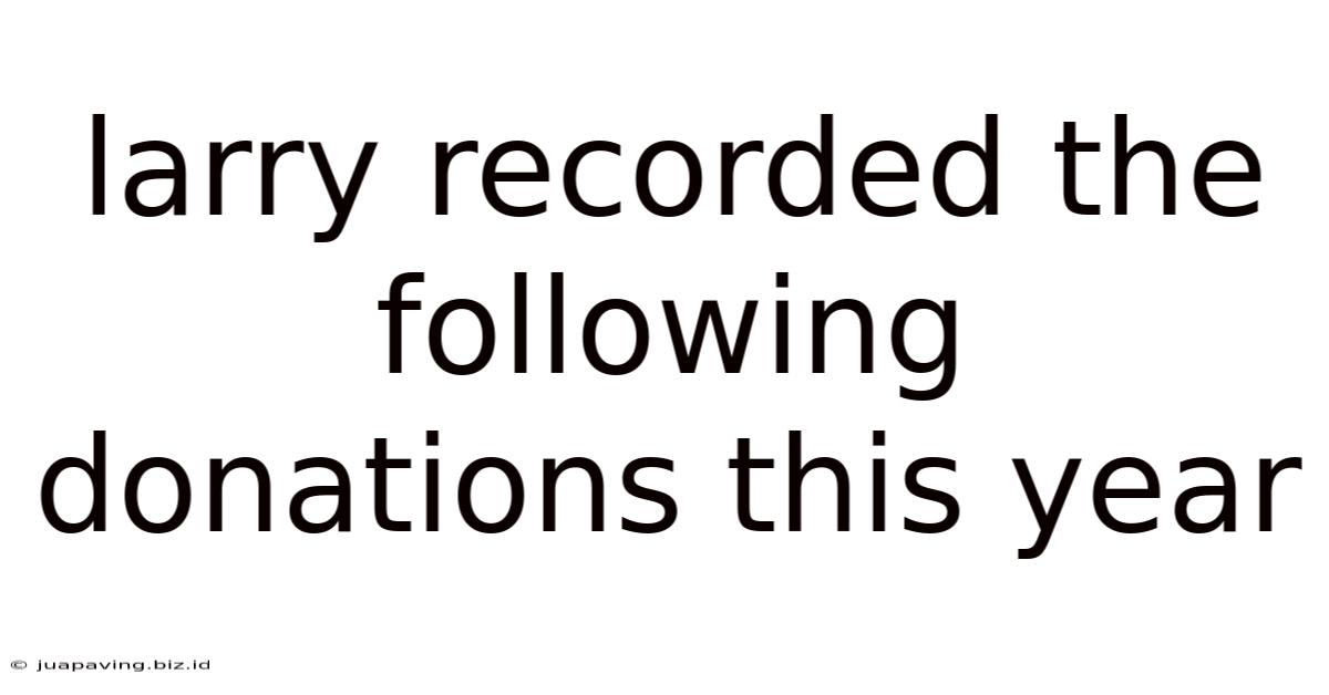 Larry Recorded The Following Donations This Year