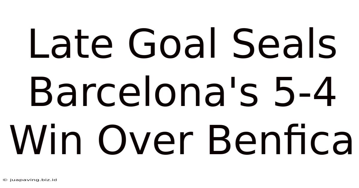 Late Goal Seals Barcelona's 5-4 Win Over Benfica