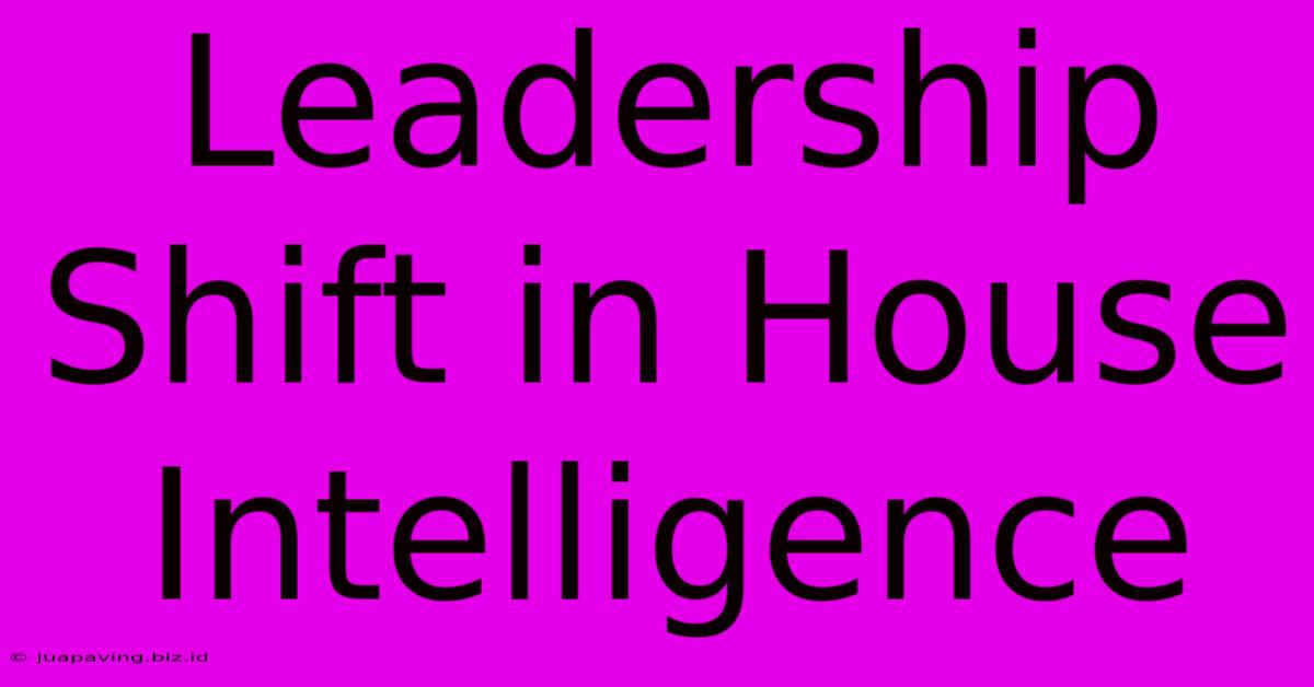 Leadership Shift In House Intelligence