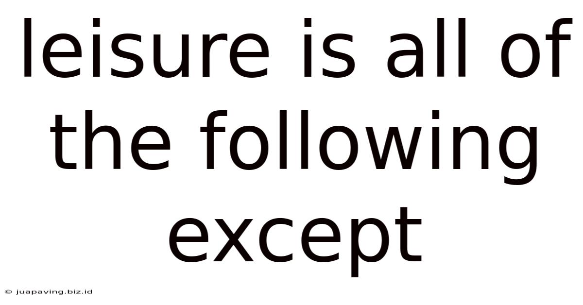Leisure Is All Of The Following Except