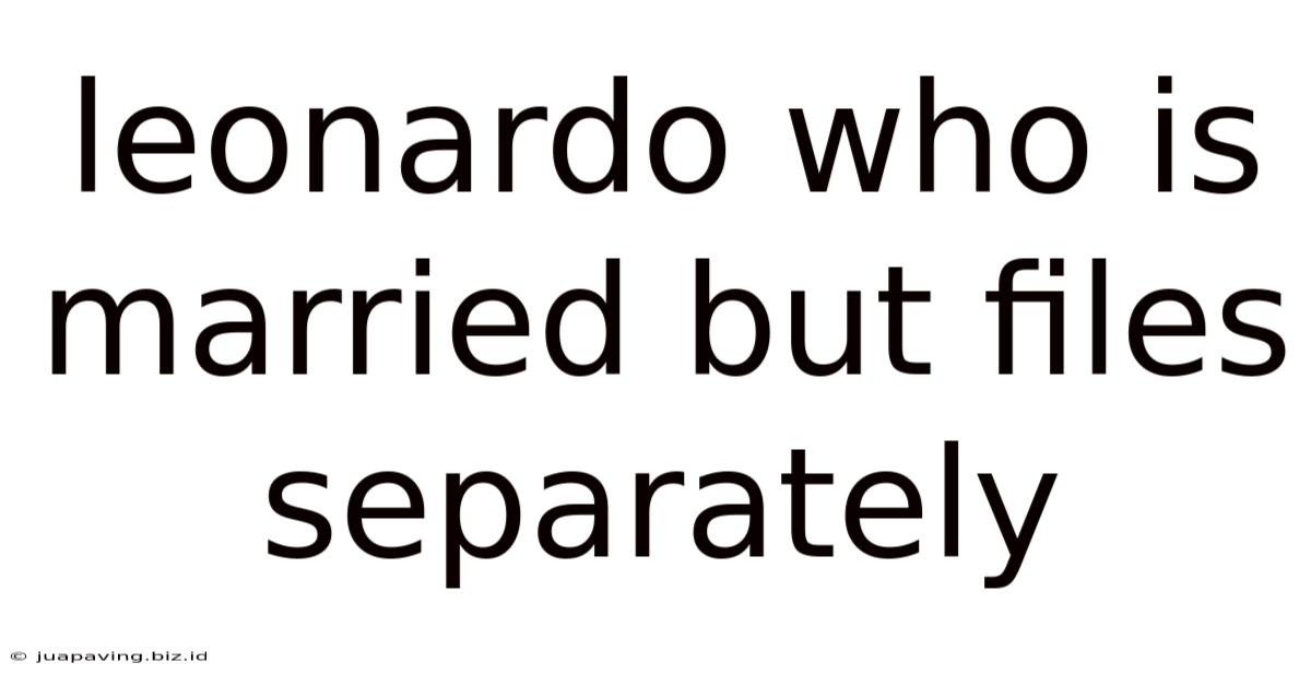 Leonardo Who Is Married But Files Separately
