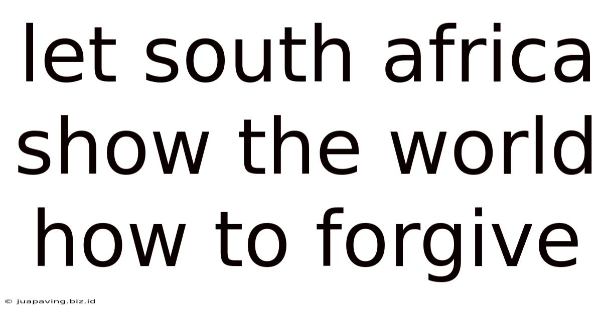 Let South Africa Show The World How To Forgive