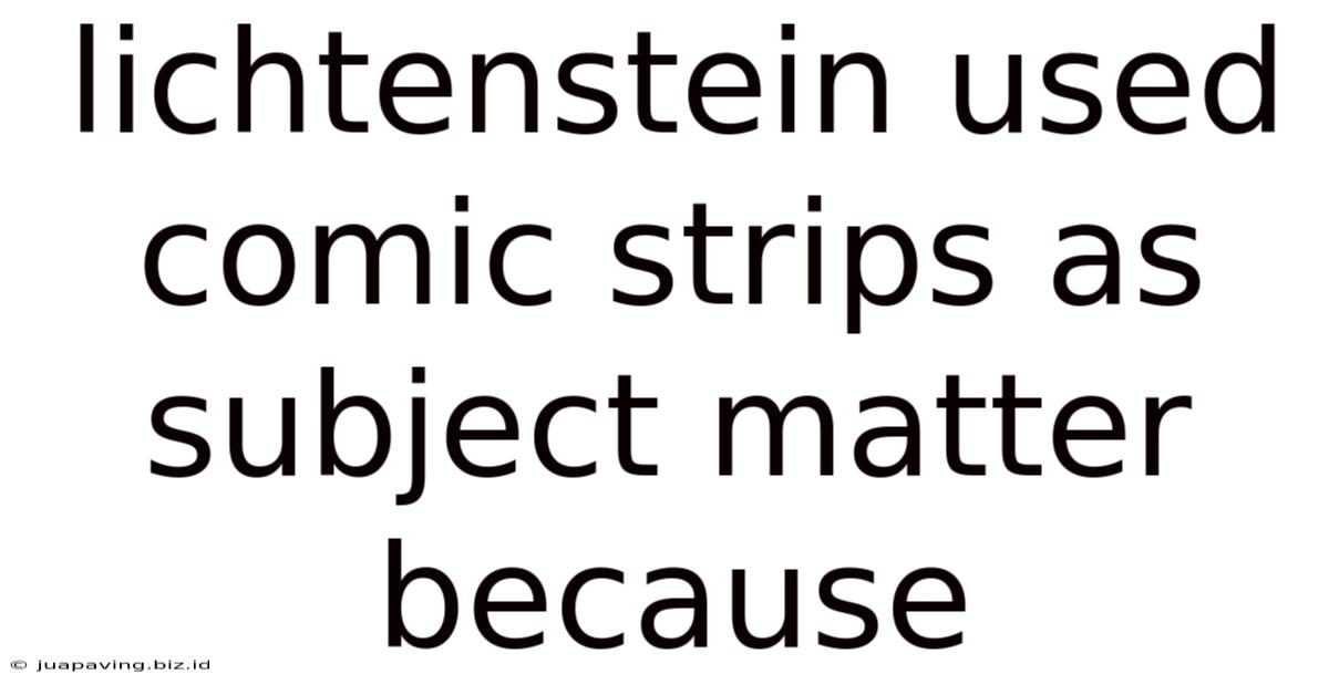 Lichtenstein Used Comic Strips As Subject Matter Because