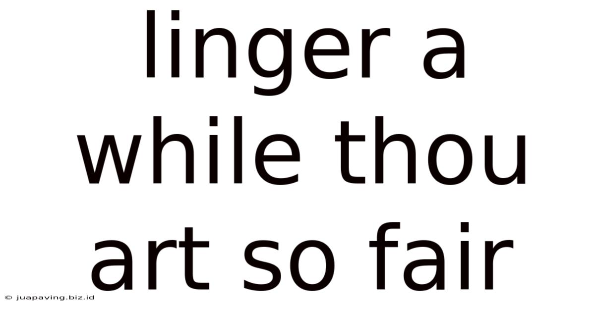 Linger A While Thou Art So Fair