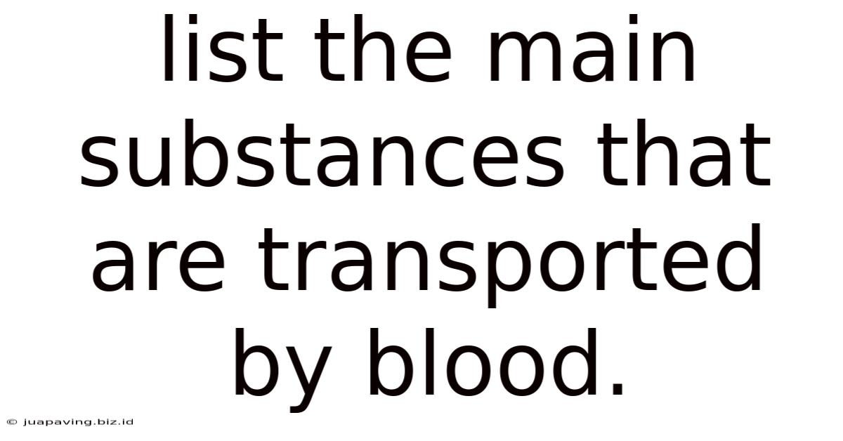List The Main Substances That Are Transported By Blood.