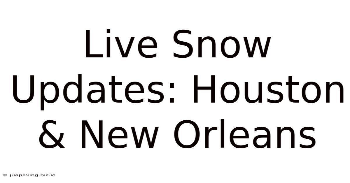 Live Snow Updates: Houston & New Orleans