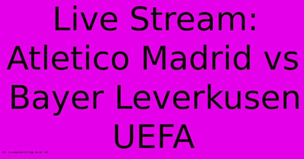 Live Stream: Atletico Madrid Vs Bayer Leverkusen UEFA