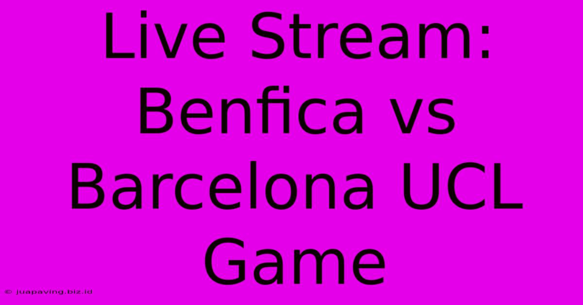 Live Stream: Benfica Vs Barcelona UCL Game