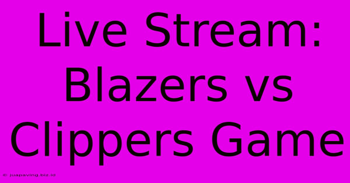 Live Stream: Blazers Vs Clippers Game