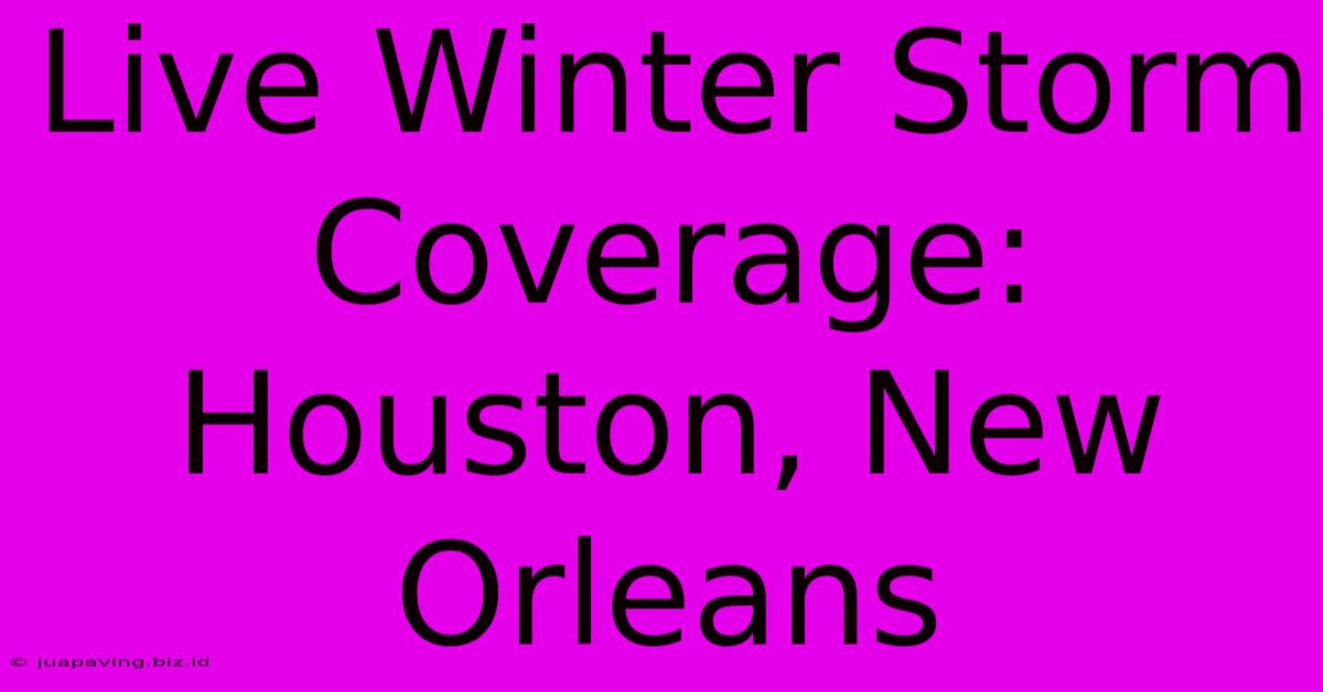 Live Winter Storm Coverage: Houston, New Orleans