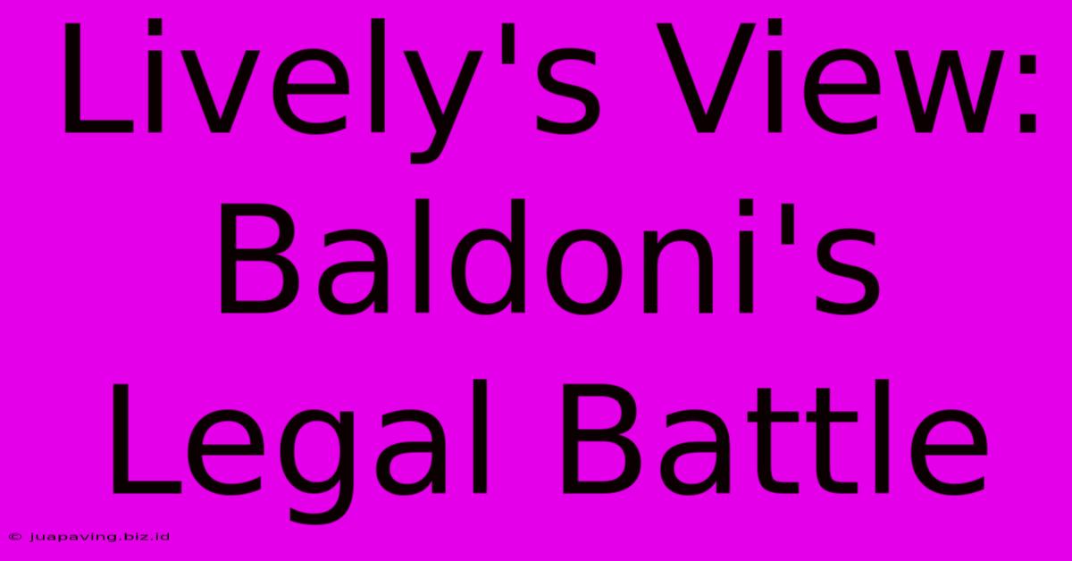 Lively's View: Baldoni's Legal Battle