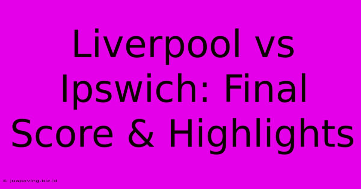 Liverpool Vs Ipswich: Final Score & Highlights