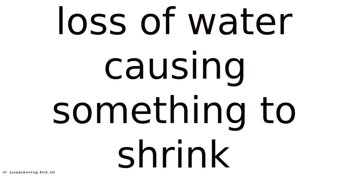 Loss Of Water Causing Something To Shrink