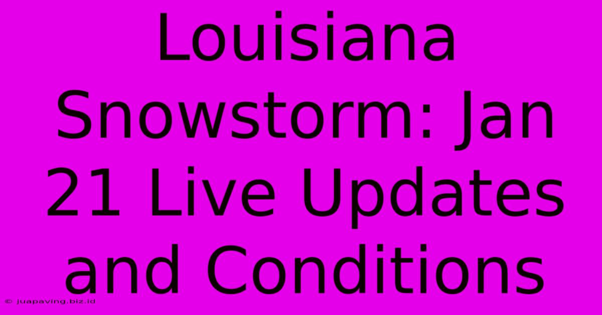 Louisiana Snowstorm: Jan 21 Live Updates And Conditions