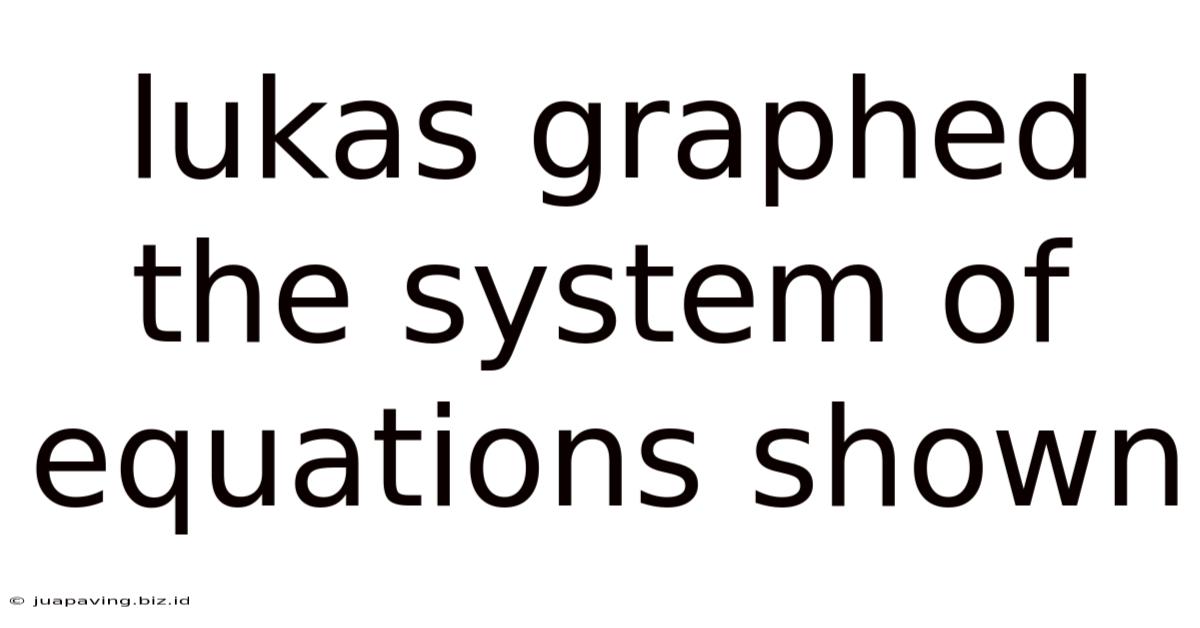 Lukas Graphed The System Of Equations Shown