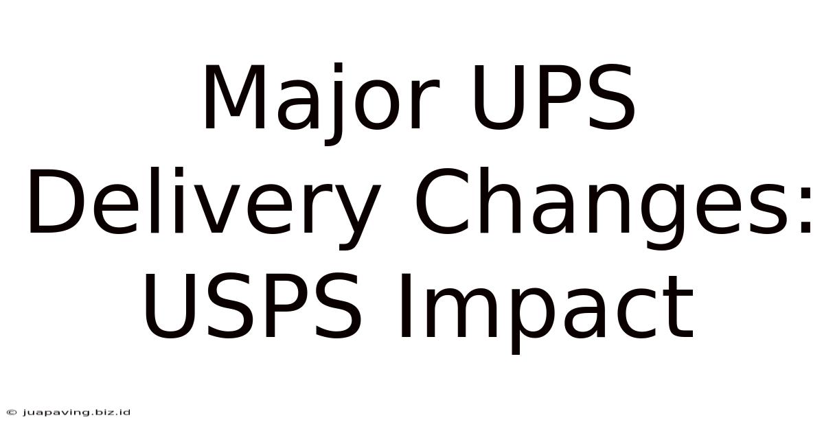 Major UPS Delivery Changes: USPS Impact