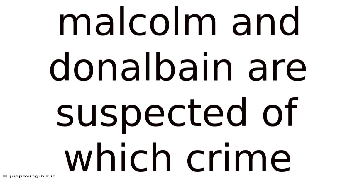 Malcolm And Donalbain Are Suspected Of Which Crime
