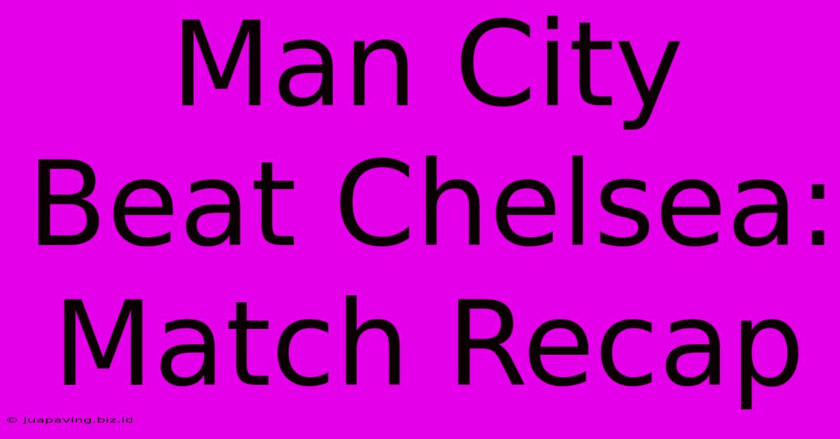 Man City Beat Chelsea: Match Recap