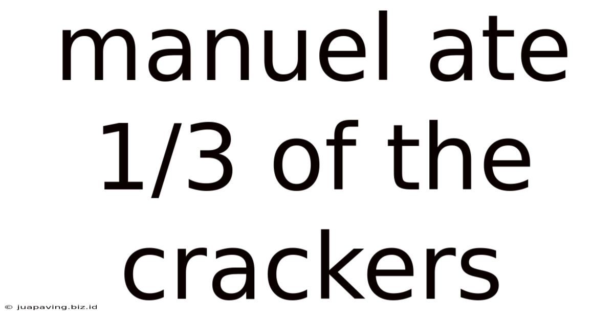 Manuel Ate 1/3 Of The Crackers