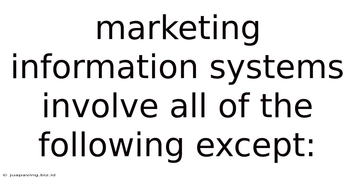 Marketing Information Systems Involve All Of The Following Except: