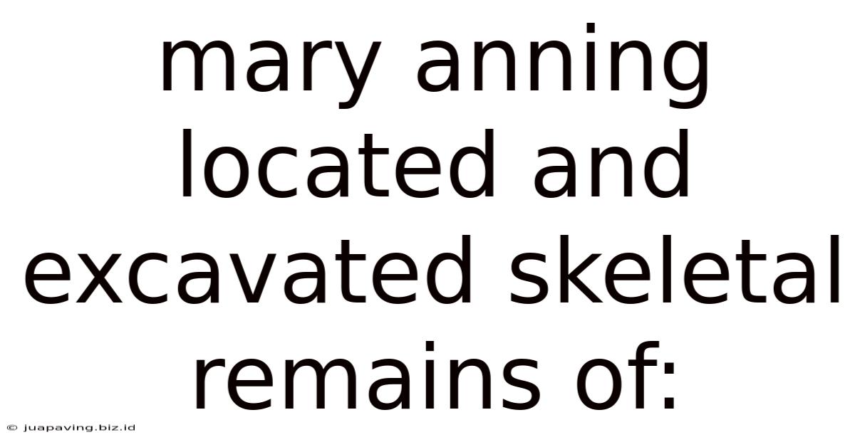 Mary Anning Located And Excavated Skeletal Remains Of: