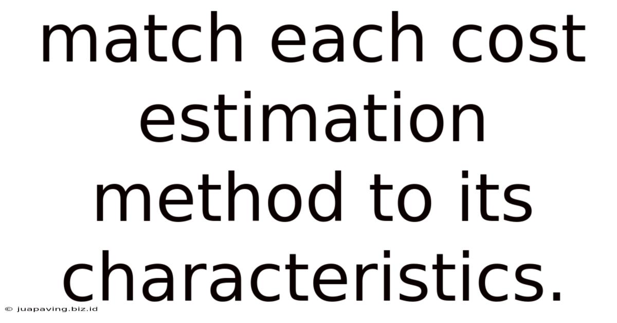 Match Each Cost Estimation Method To Its Characteristics.