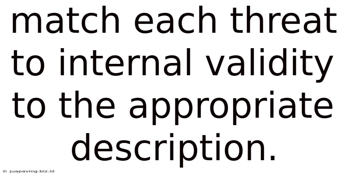 Match Each Threat To Internal Validity To The Appropriate Description.