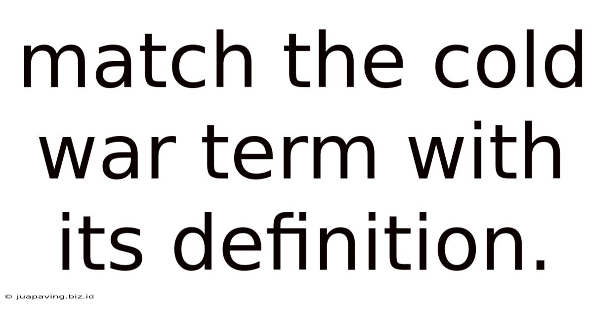 Match The Cold War Term With Its Definition.