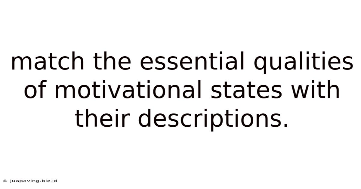 Match The Essential Qualities Of Motivational States With Their Descriptions.