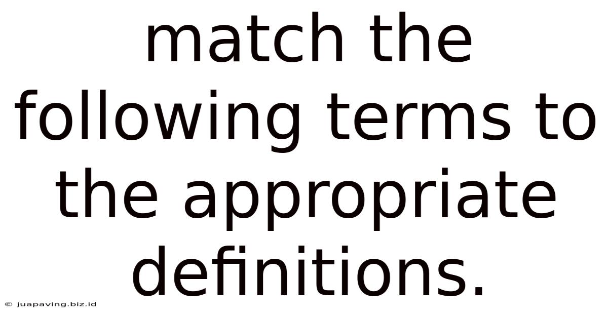 Match The Following Terms To The Appropriate Definitions.