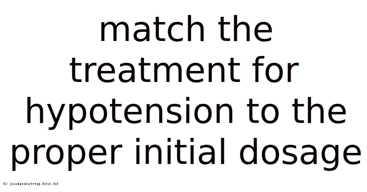 Match The Treatment For Hypotension To The Proper Initial Dosage