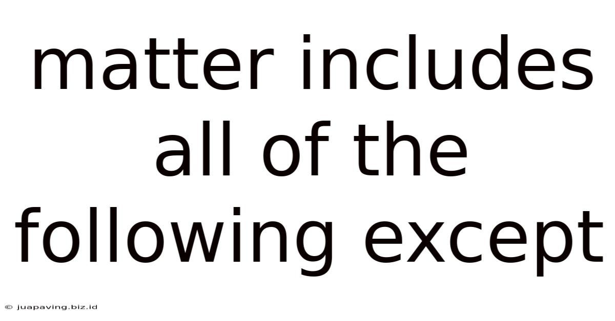 Matter Includes All Of The Following Except