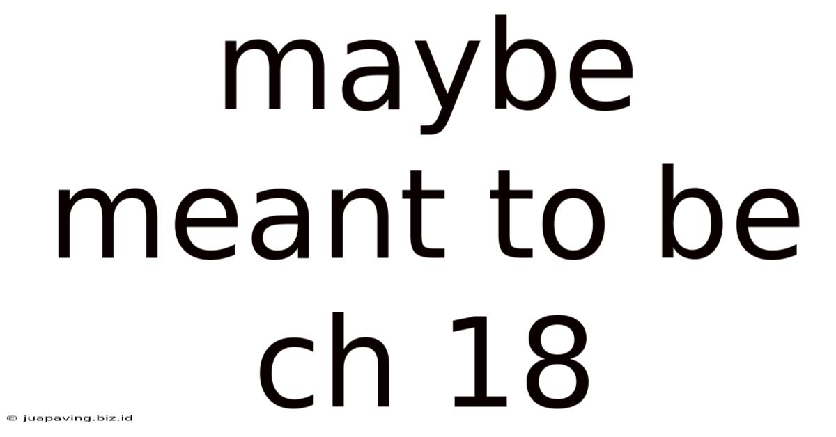 Maybe Meant To Be Ch 18