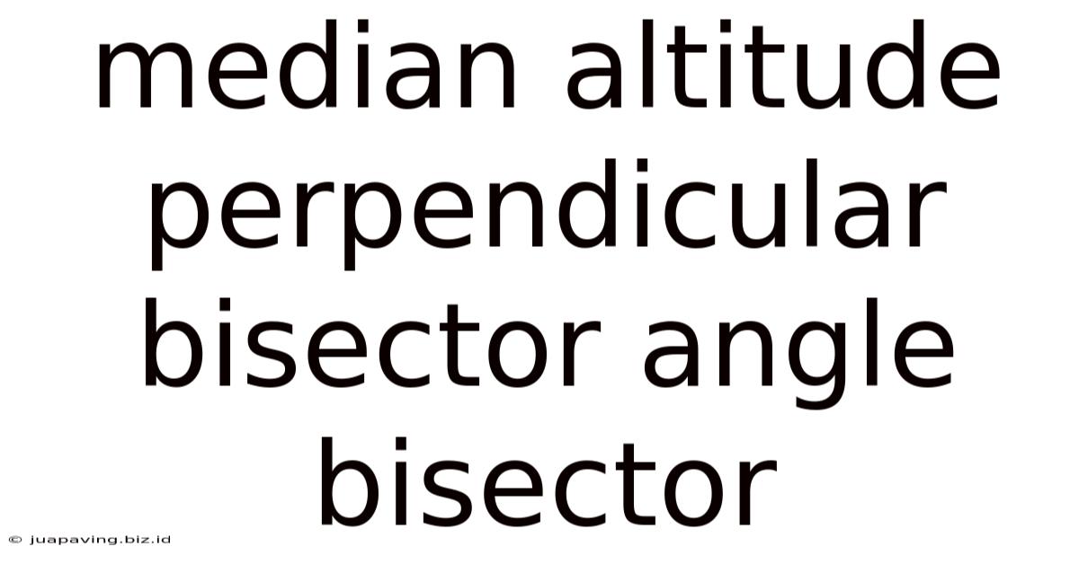 Median Altitude Perpendicular Bisector Angle Bisector