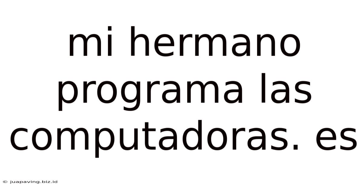 Mi Hermano Programa Las Computadoras. Es