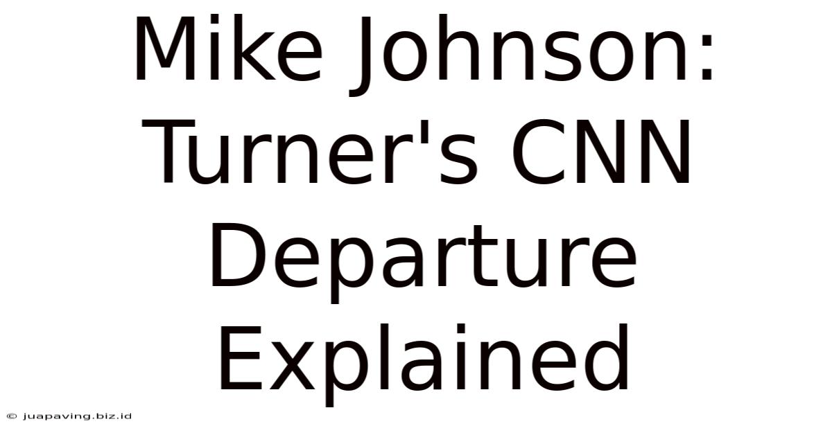 Mike Johnson: Turner's CNN Departure Explained