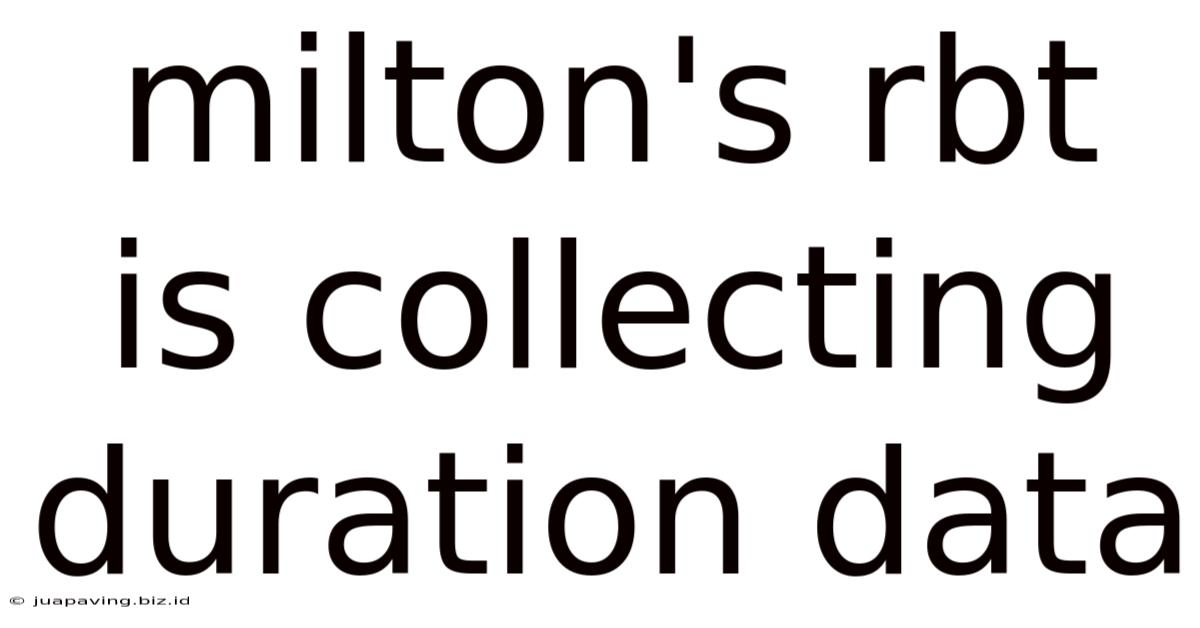 Milton's Rbt Is Collecting Duration Data