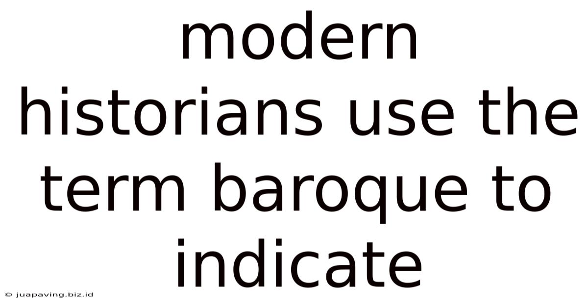 Modern Historians Use The Term Baroque To Indicate