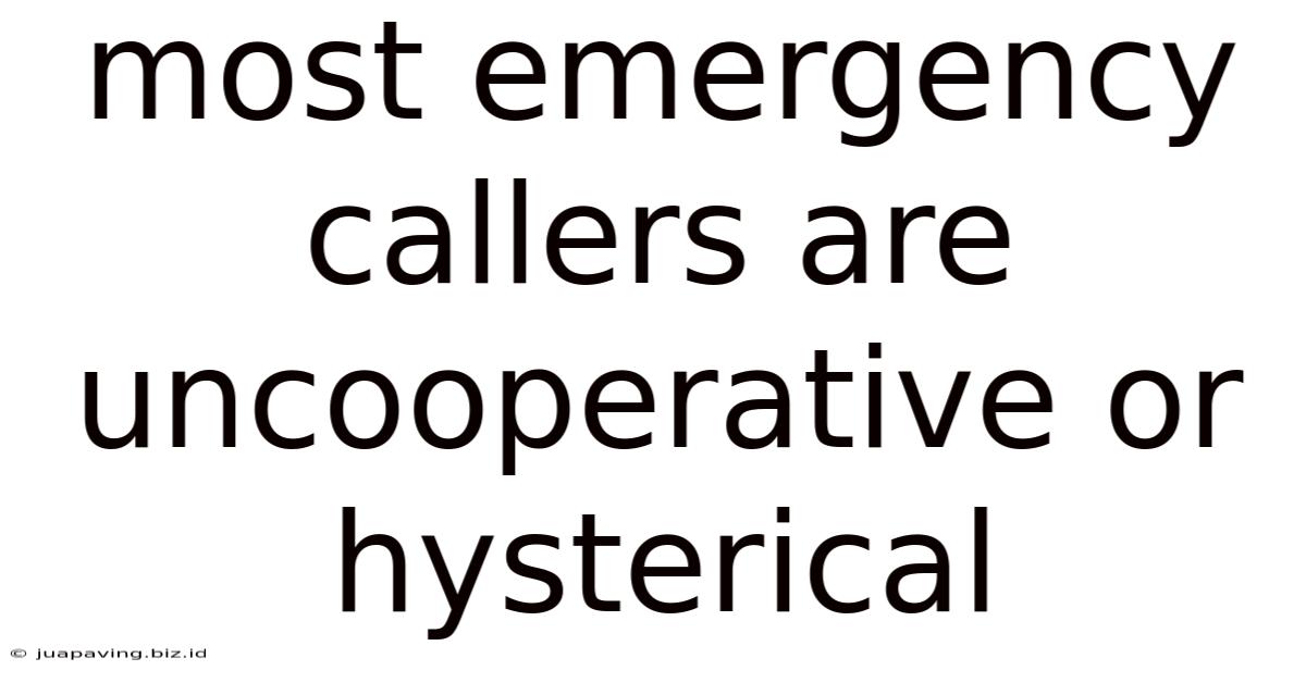Most Emergency Callers Are Uncooperative Or Hysterical