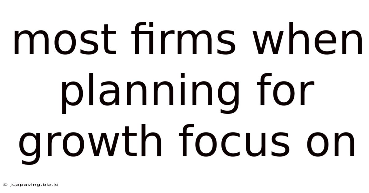 Most Firms When Planning For Growth Focus On