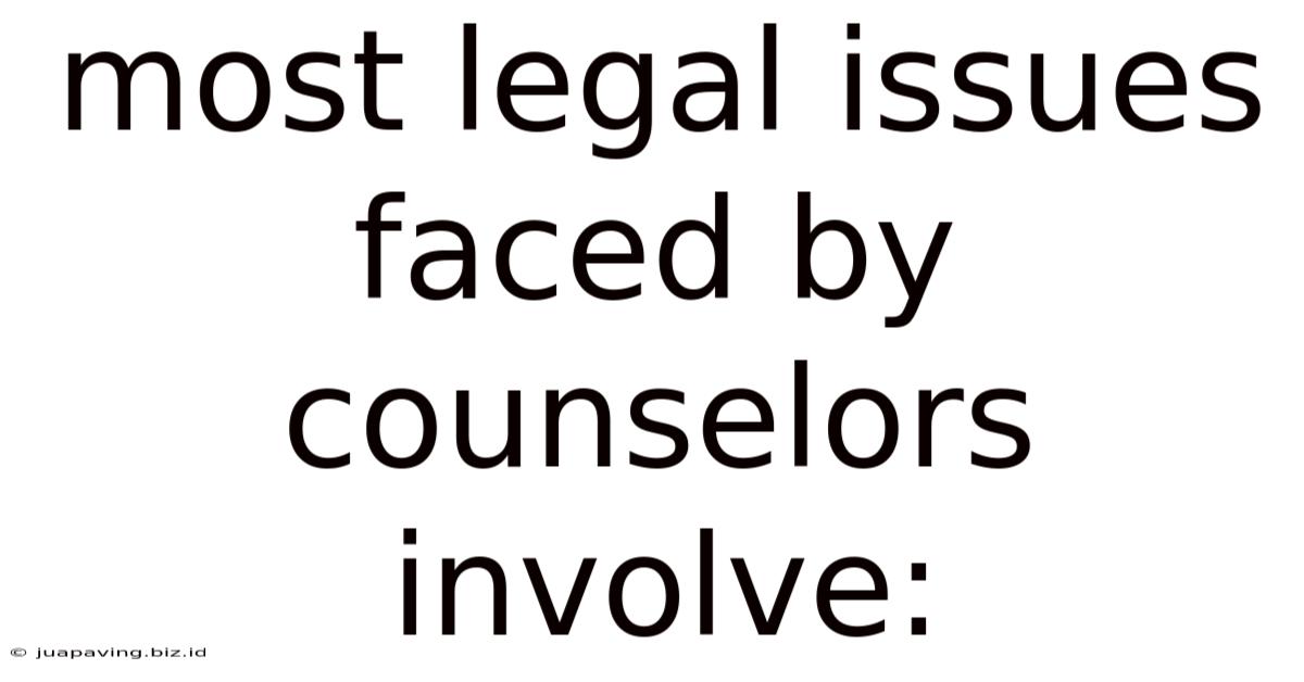 Most Legal Issues Faced By Counselors Involve: