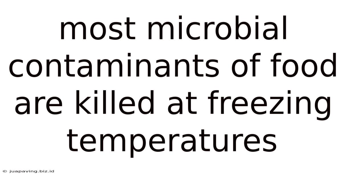 Most Microbial Contaminants Of Food Are Killed At Freezing Temperatures